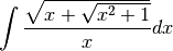 \int \frac{\sqrt{x+\sqrt{x^2+1}}}{x} dx