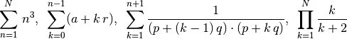 \sum_{n=1}^N \, n^3,\,\,\, \sum_{k=0}^{n-1} (a+k\,r),\,\,\,
\sum_{k=1}^{n+1} \frac{1}{(p+(k-1)\,q)\cdot (p+k\,q)},\,\,\,
\prod_{k=1}^N \frac{k}{k+2}